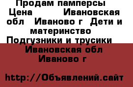 Продам памперсы › Цена ­ 700 - Ивановская обл., Иваново г. Дети и материнство » Подгузники и трусики   . Ивановская обл.,Иваново г.